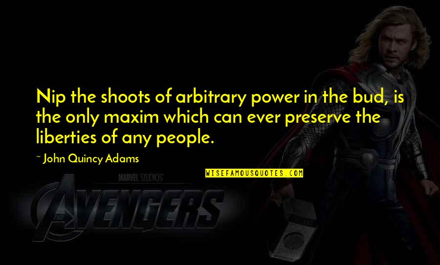 Assanda Quotes By John Quincy Adams: Nip the shoots of arbitrary power in the Assanda Quotes By John Quincy Adams: Nip the shoots of arbitrary power in the