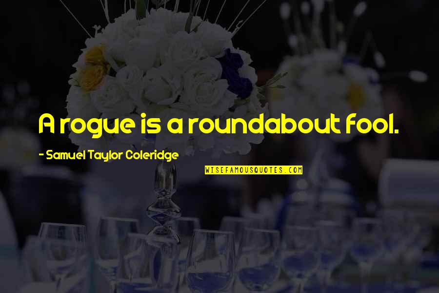 Assane Diop Quotes By Samuel Taylor Coleridge: A rogue is a roundabout fool. Assane Diop Quotes By Samuel Taylor Coleridge: A rogue is a roundabout fool.