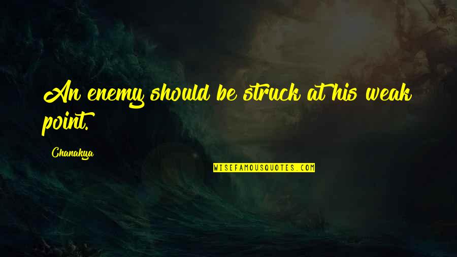 Assange Pardon Quotes By Chanakya: An enemy should be struck at his weak Assange Pardon Quotes By Chanakya: An enemy should be struck at his weak