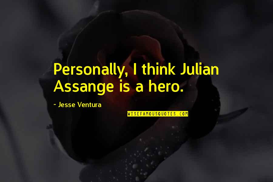 Assange Quotes By Jesse Ventura: Personally, I think Julian Assange is a hero.