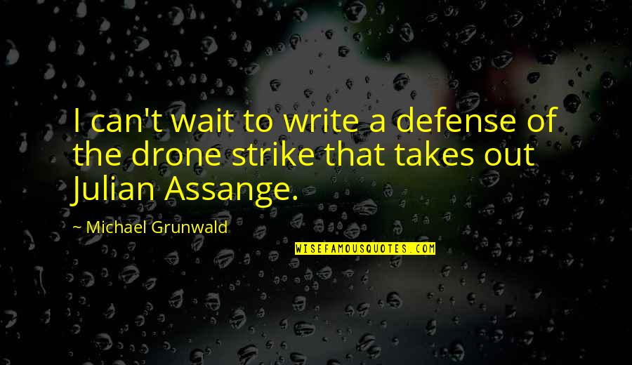 Assange Quotes By Michael Grunwald: I can't wait to write a defense of