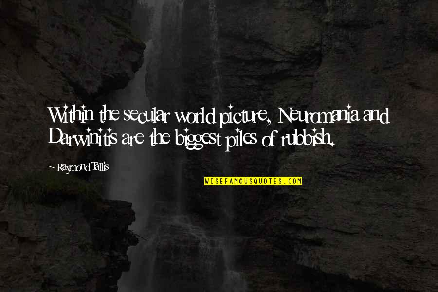 Assanges Children Quotes By Raymond Tallis: Within the secular world picture, Neuromania and Darwinitis Assanges Children Quotes By Raymond Tallis: Within the secular world picture, Neuromania and Darwinitis