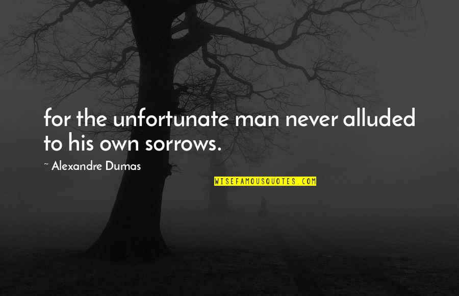 Assante Client Quotes By Alexandre Dumas: for the unfortunate man never alluded to his