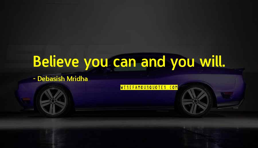 Assaporarte Quotes By Debasish Mridha: Believe you can and you will.