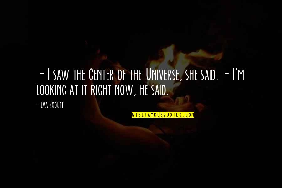 Assaporarte Quotes By Eva Scoutt: - I saw the Center of the Universe,