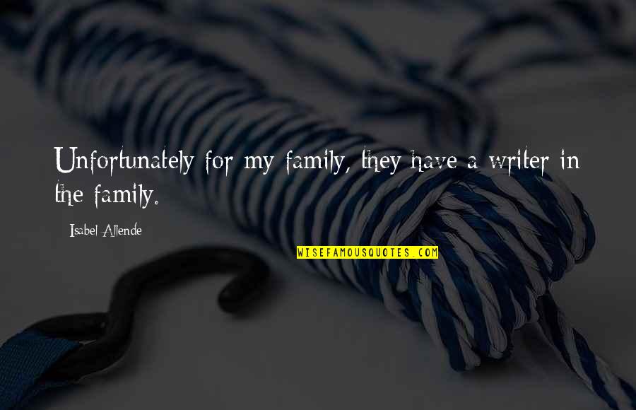 Assaraf Youtube Quotes By Isabel Allende: Unfortunately for my family, they have a writer Assaraf Youtube Quotes By Isabel Allende: Unfortunately for my family, they have a writer