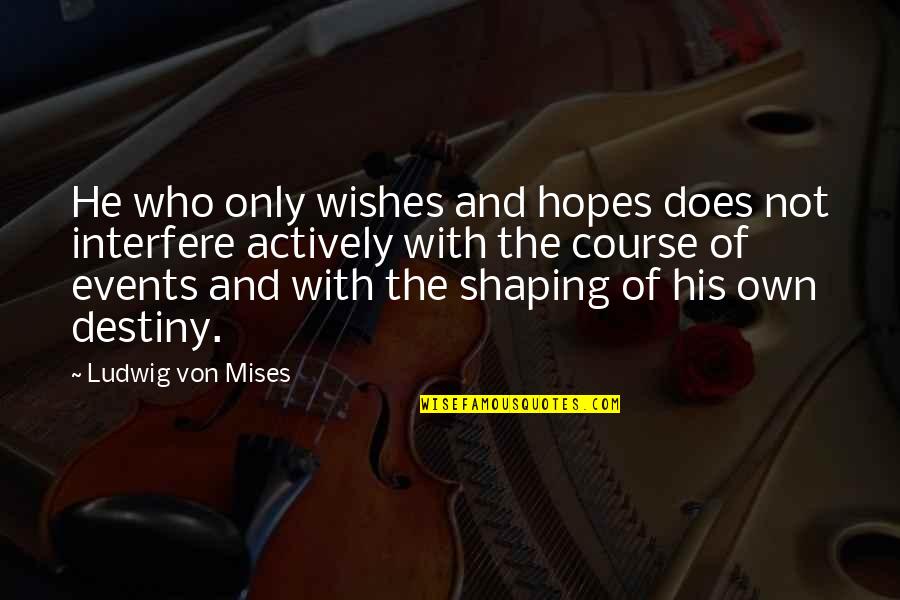 Assarsson Quotes By Ludwig Von Mises: He who only wishes and hopes does not