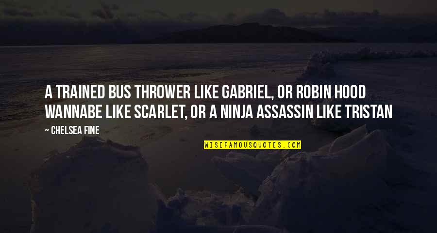 Assassin Quotes By Chelsea Fine: A trained bus thrower like Gabriel, or Robin