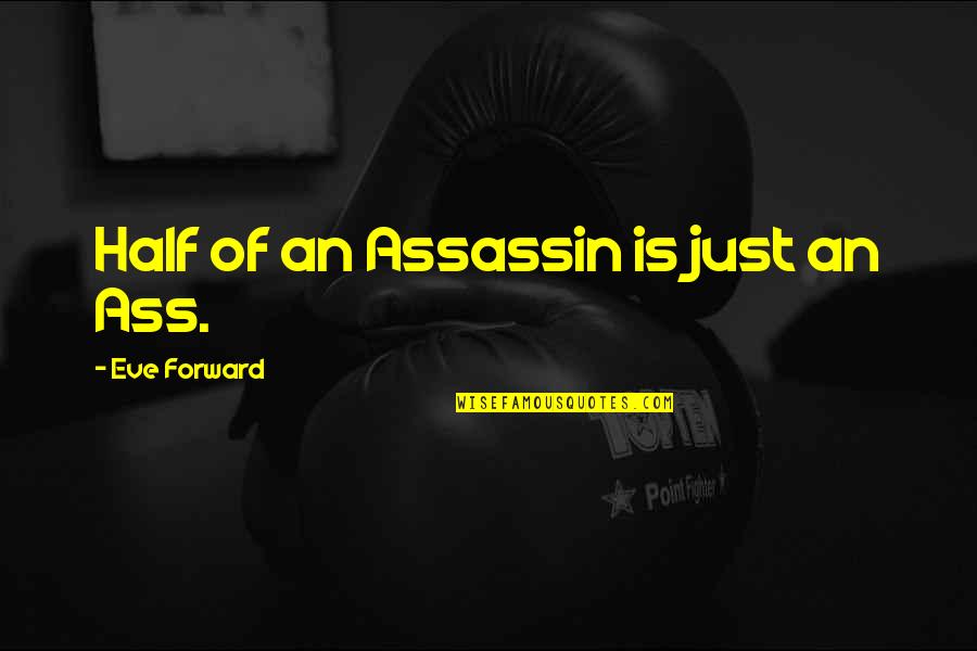 Assassin Quotes By Eve Forward: Half of an Assassin is just an Ass.