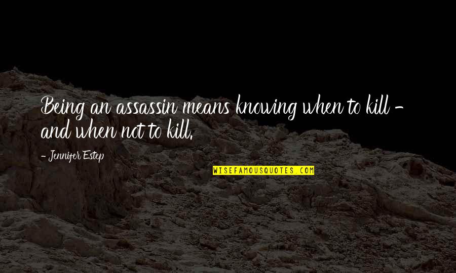 Assassin Quotes By Jennifer Estep: Being an assassin means knowing when to kill