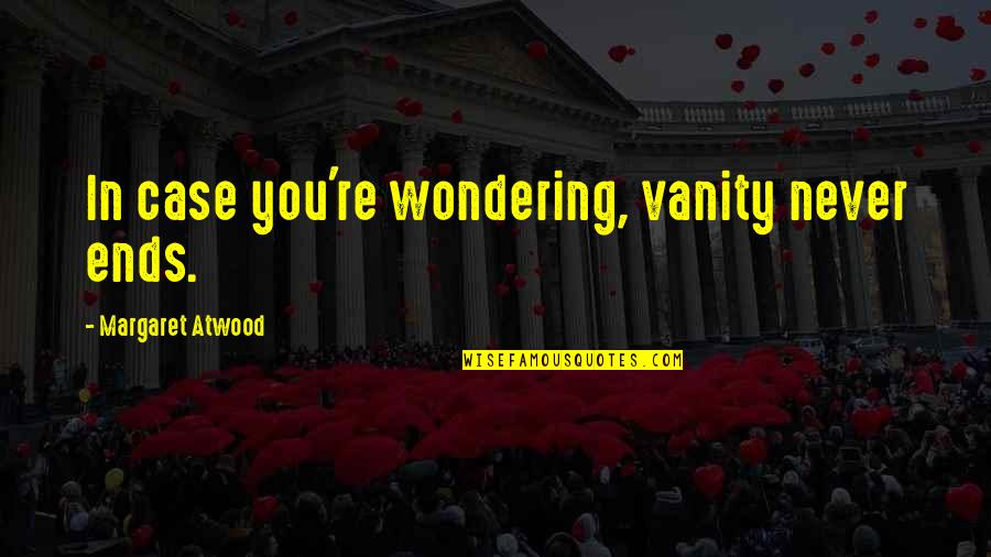 Assassin Quotes By Margaret Atwood: In case you're wondering, vanity never ends.