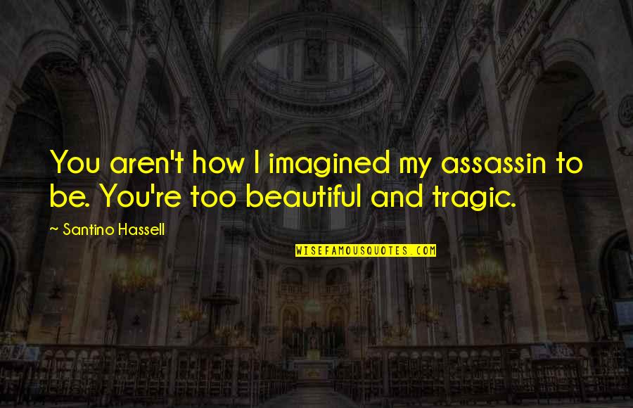 Assassin Quotes By Santino Hassell: You aren't how I imagined my assassin to
