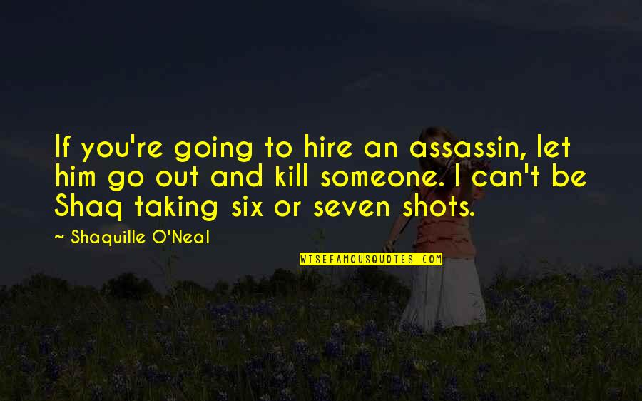Assassin Quotes By Shaquille O'Neal: If you're going to hire an assassin, let
