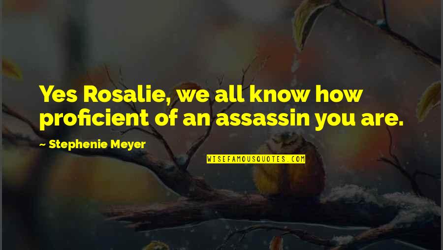 Assassin Quotes By Stephenie Meyer: Yes Rosalie, we all know how proficient of