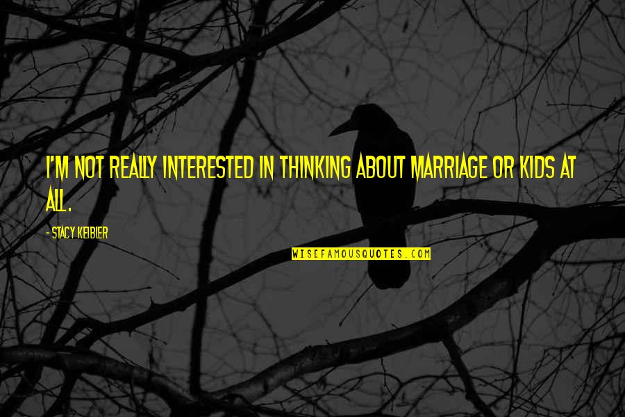 Assassin Romance Quotes By Stacy Keibler: I'm not really interested in thinking about marriage