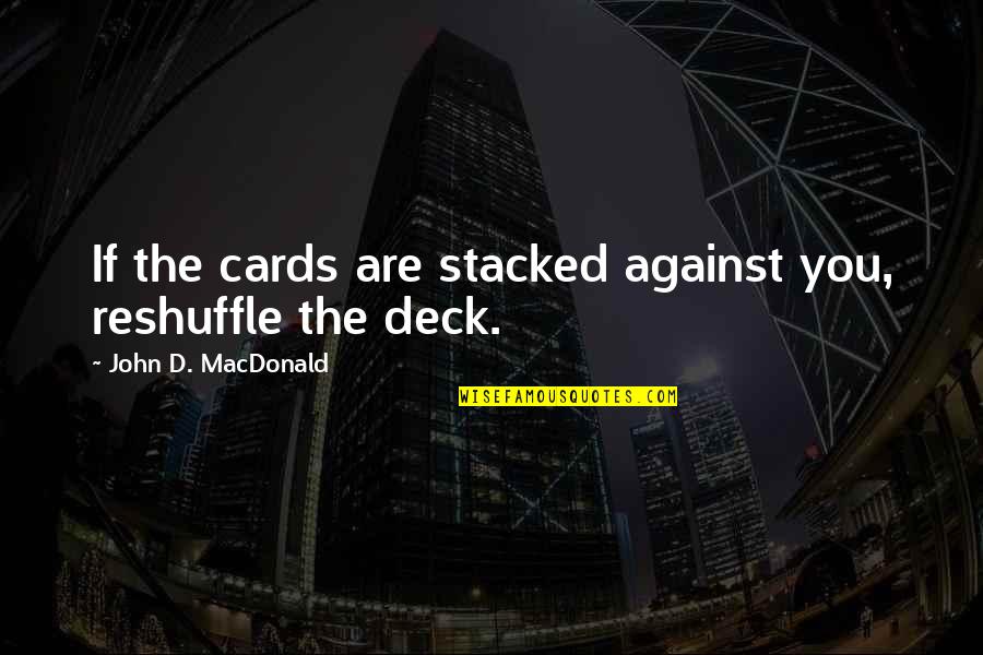 Assassin Study Quotes By John D. MacDonald: If the cards are stacked against you, reshuffle