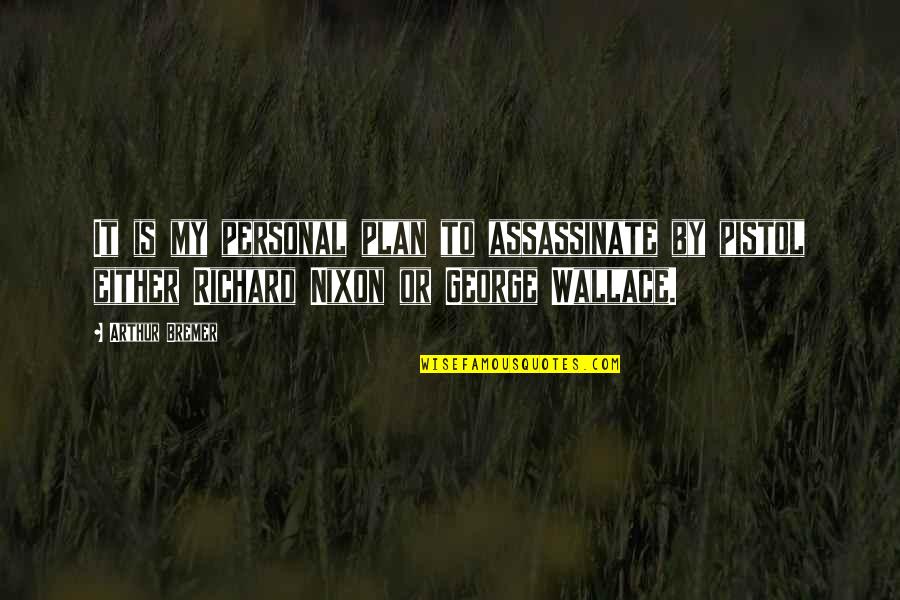 Assassinate Quotes By Arthur Bremer: It is my personal plan to assassinate by