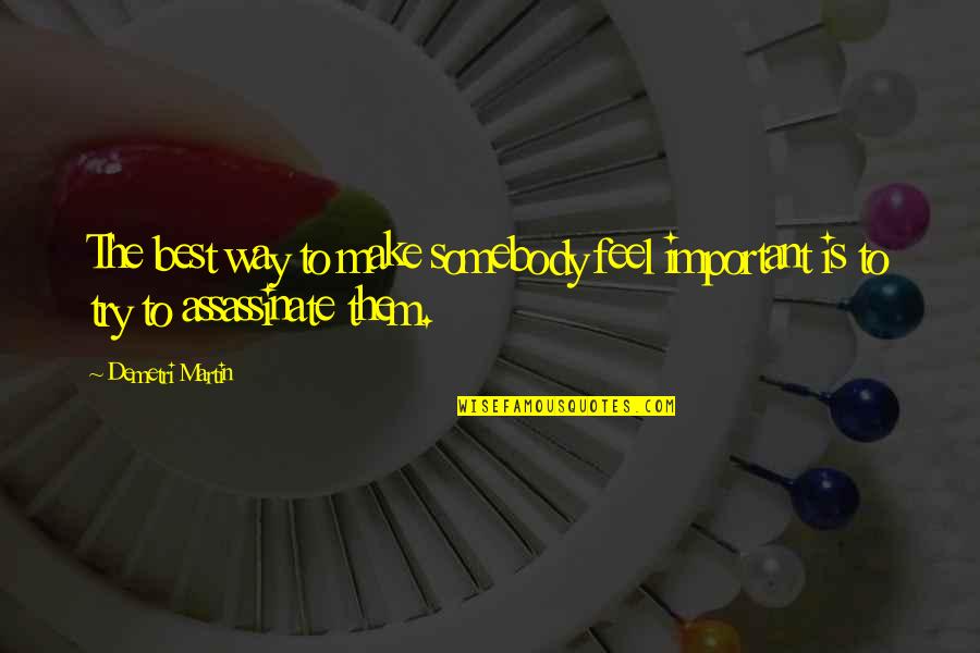 Assassinate Quotes By Demetri Martin: The best way to make somebody feel important