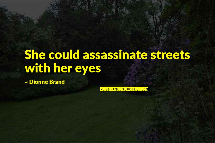 Assassinate Quotes By Dionne Brand: She could assassinate streets with her eyes