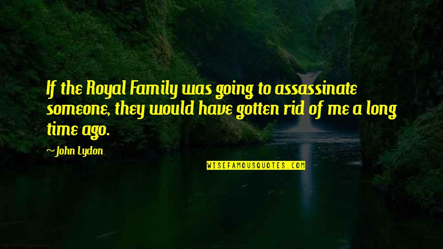 Assassinate Quotes By John Lydon: If the Royal Family was going to assassinate