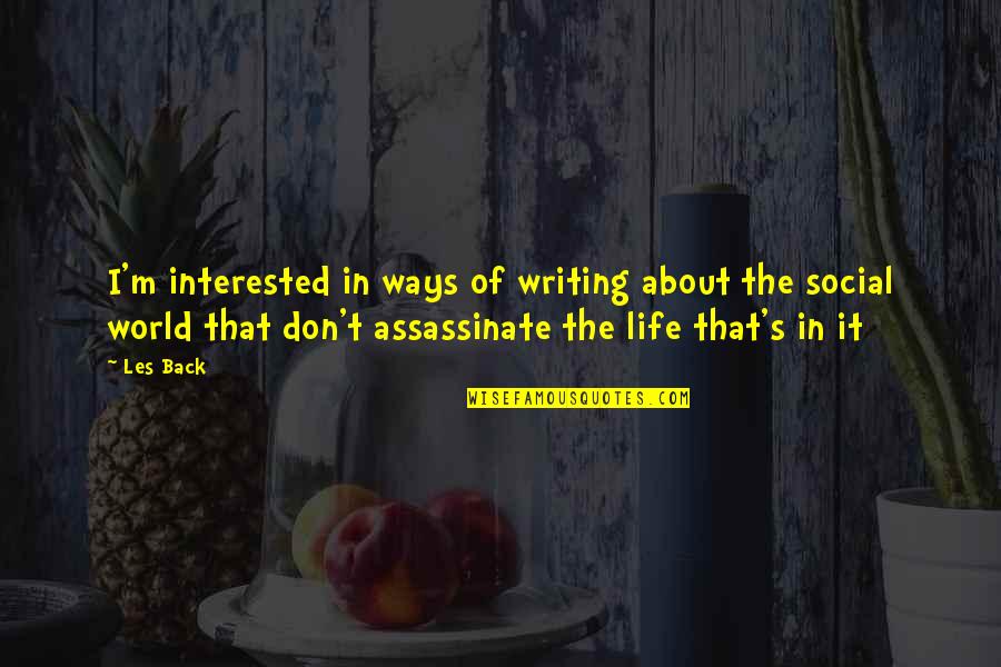 Assassinate Quotes By Les Back: I'm interested in ways of writing about the