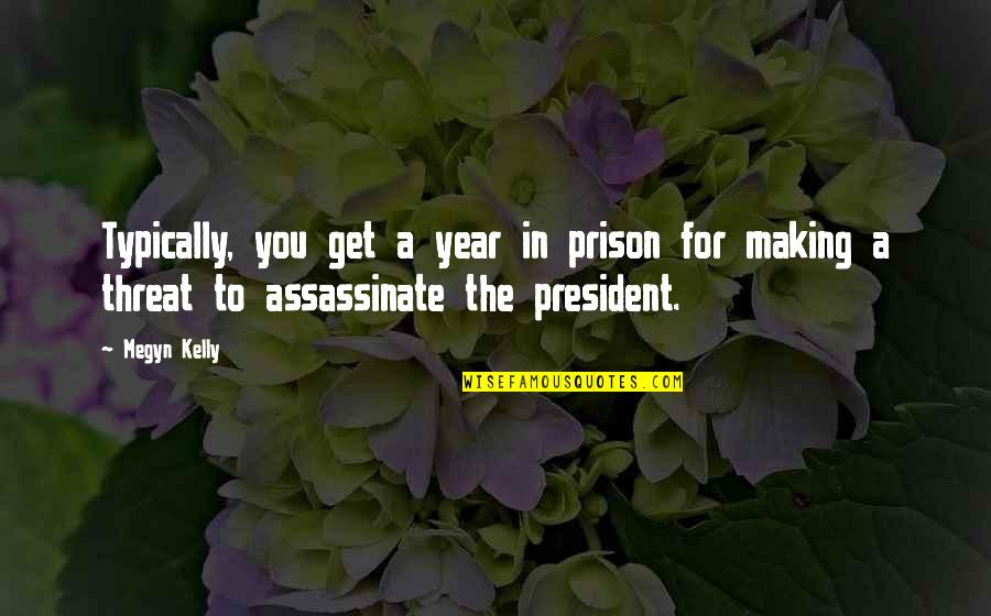 Assassinate Quotes By Megyn Kelly: Typically, you get a year in prison for