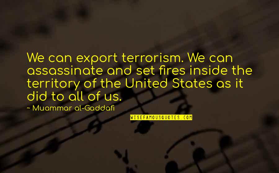 Assassinate Quotes By Muammar Al-Gaddafi: We can export terrorism. We can assassinate and