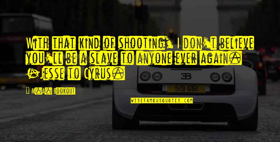 Assassinated American Quotes By M.A. Bookout: With that kind of shooting, I don't believe