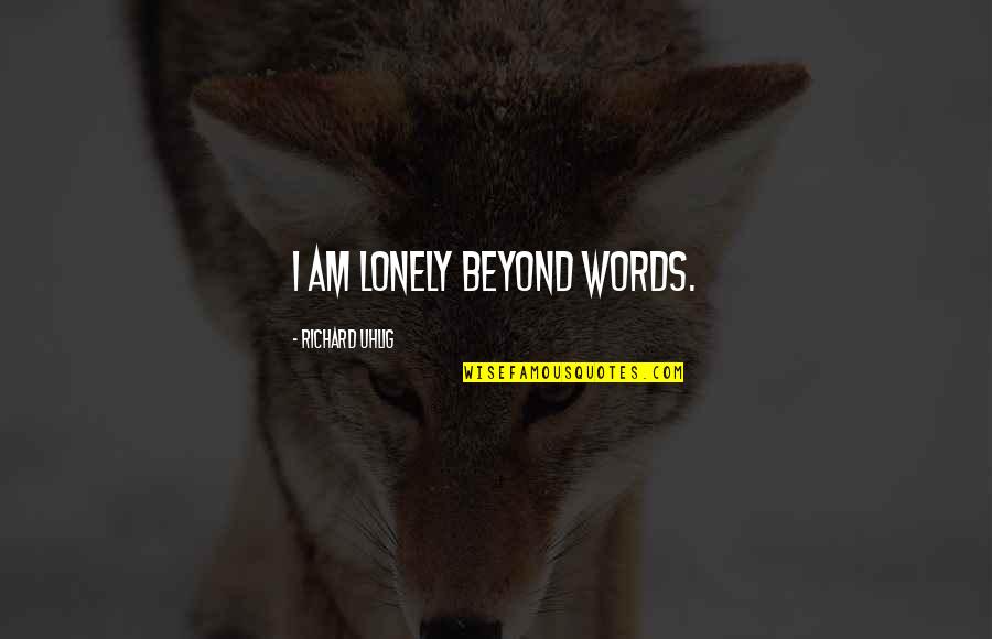 Assassinated American Quotes By Richard Uhlig: I am lonely beyond words. Assassinated American Quotes By Richard Uhlig: I am lonely beyond words.