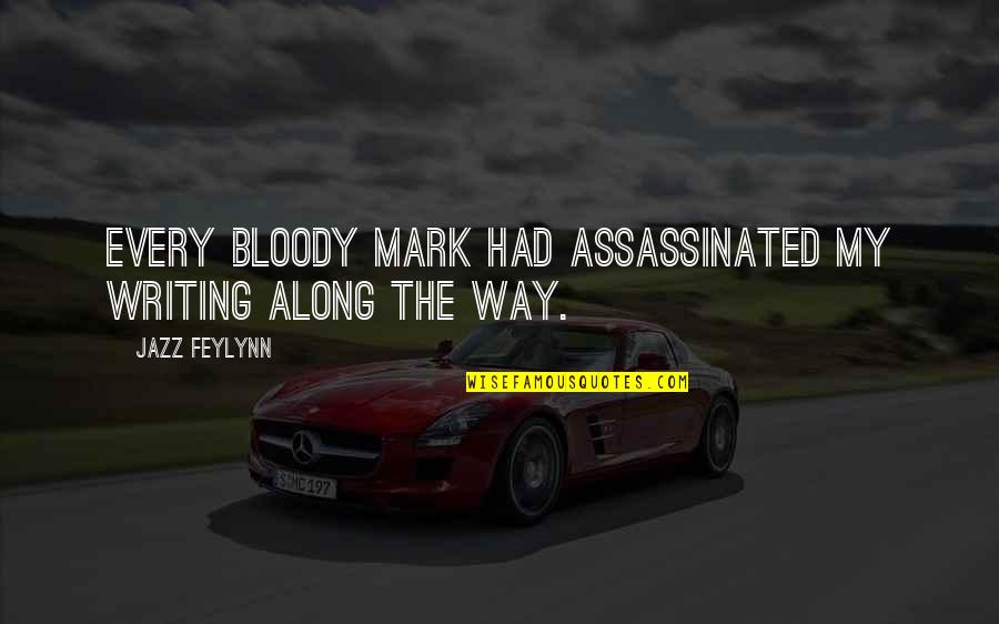 Assassinated My Writing Quotes By Jazz Feylynn: Every bloody mark had assassinated my writing along
