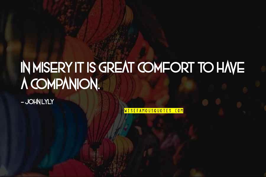 Assassinates Quotes By John Lyly: In misery it is great comfort to have