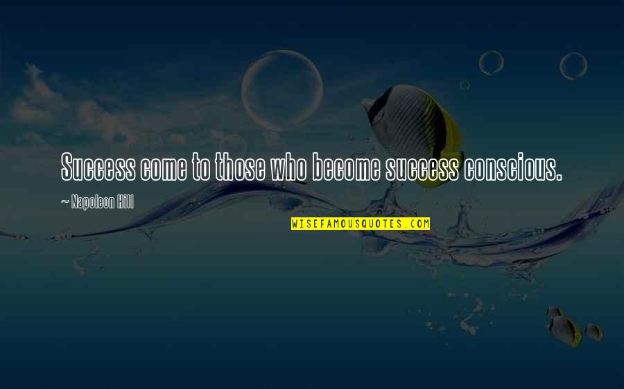 Assassinates Quotes By Napoleon Hill: Success come to those who become success conscious.