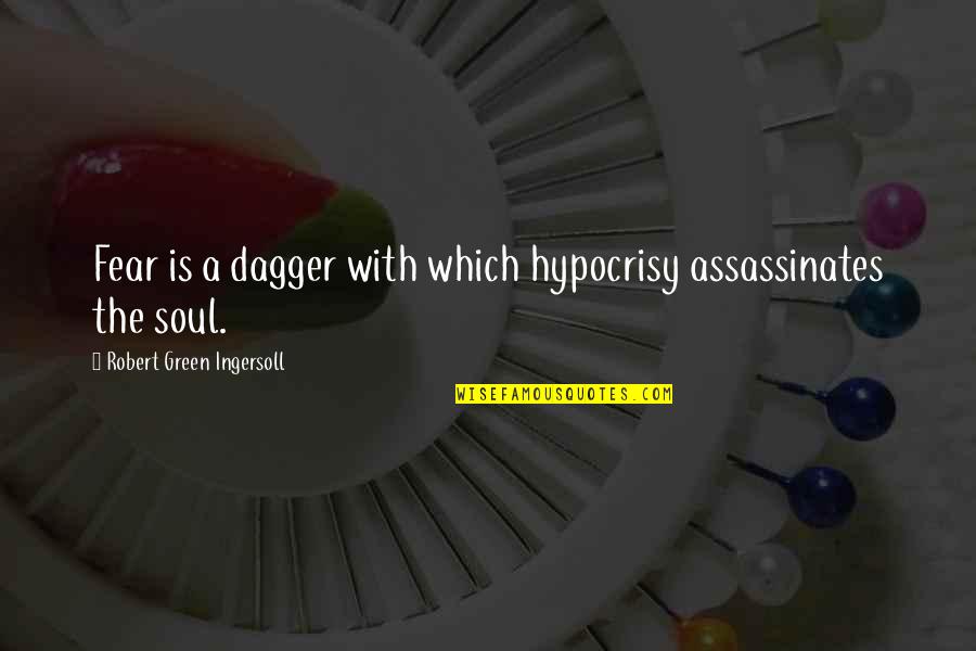 Assassinates Quotes By Robert Green Ingersoll: Fear is a dagger with which hypocrisy assassinates