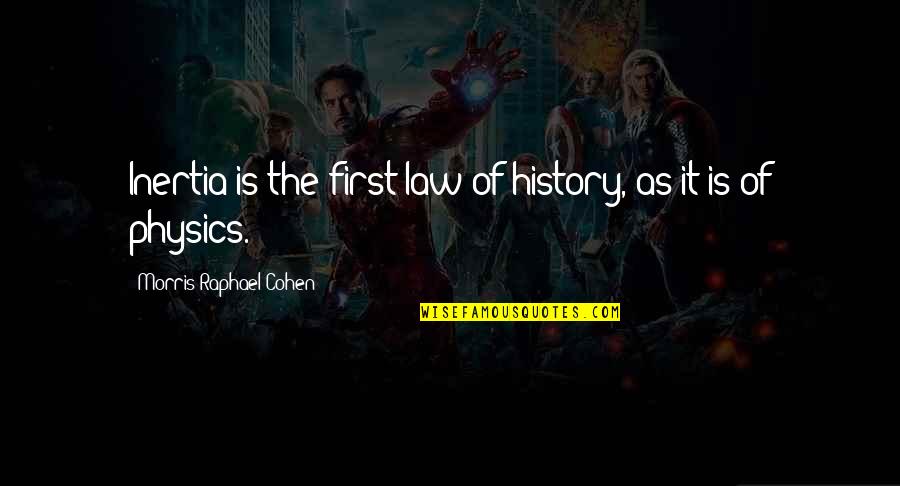 Assassination Of Franz Ferdinand Quotes By Morris Raphael Cohen: Inertia is the first law of history, as Assassination Of Franz Ferdinand Quotes By Morris Raphael Cohen: Inertia is the first law of history, as