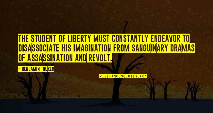 Assassination Quotes By Benjamin Tucker: The student of Liberty must constantly endeavor to