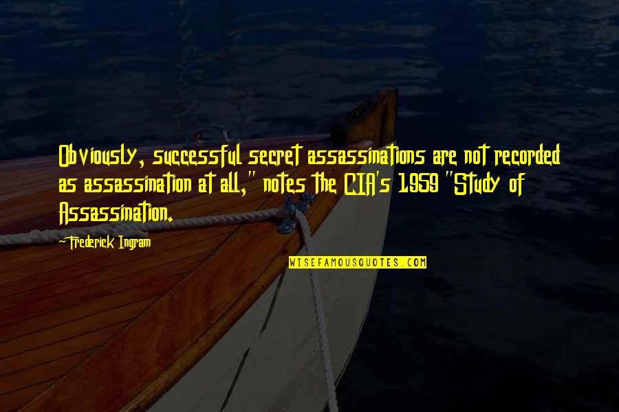 Assassination Quotes By Frederick Ingram: Obviously, successful secret assassinations are not recorded as