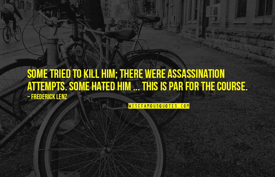 Assassination Quotes By Frederick Lenz: Some tried to kill him; there were assassination