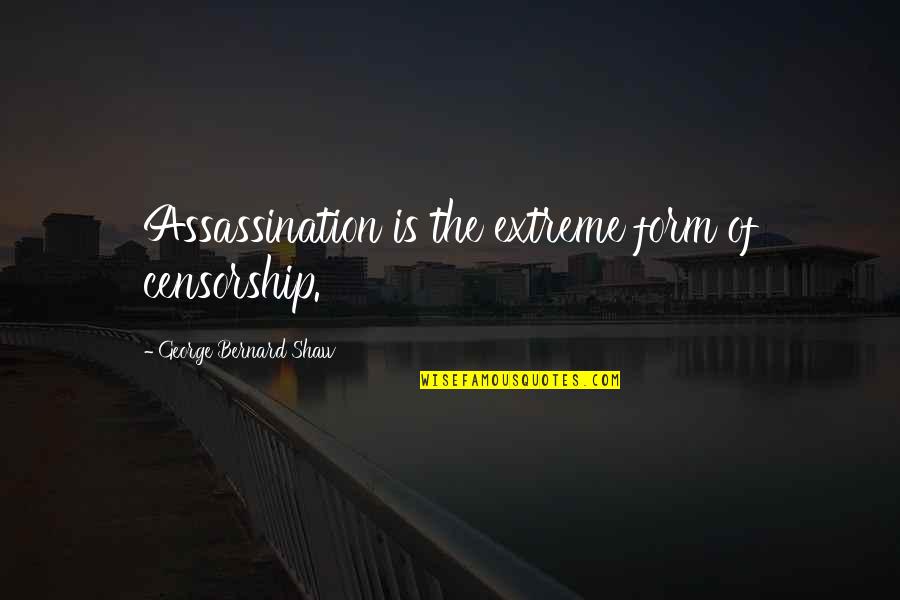 Assassination Quotes By George Bernard Shaw: Assassination is the extreme form of censorship.