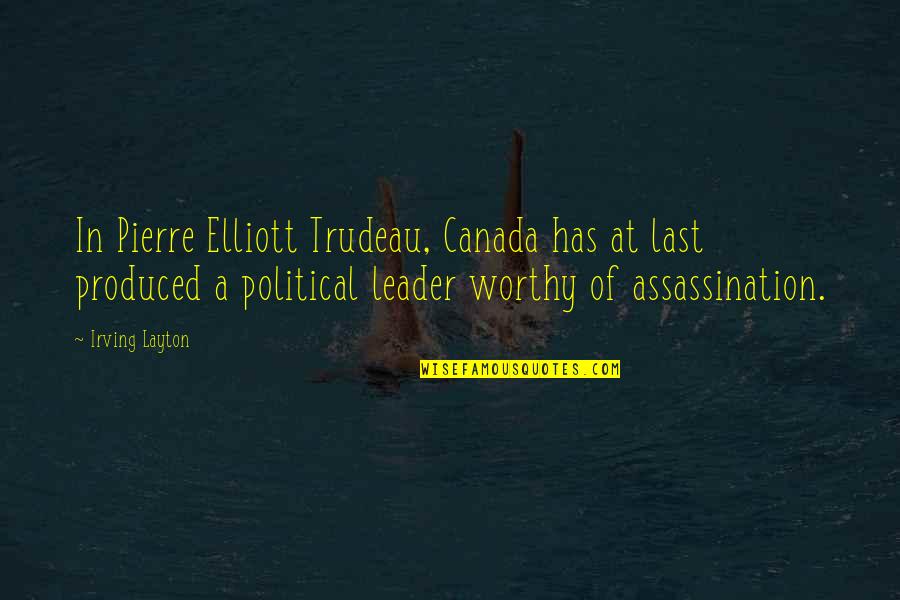 Assassination Quotes By Irving Layton: In Pierre Elliott Trudeau, Canada has at last