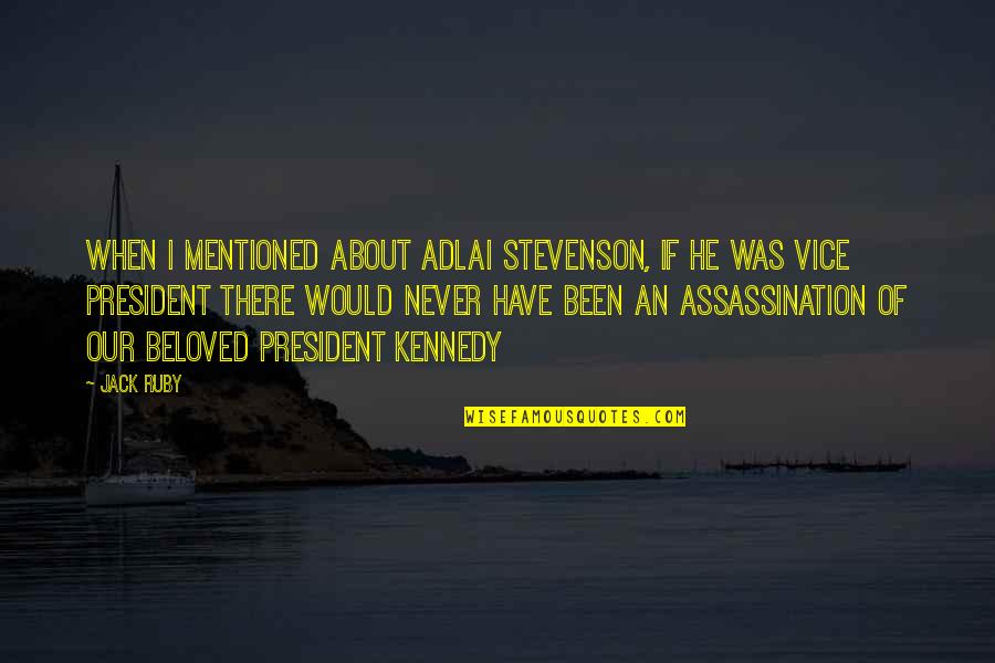Assassination Quotes By Jack Ruby: When I mentioned about Adlai Stevenson, if he