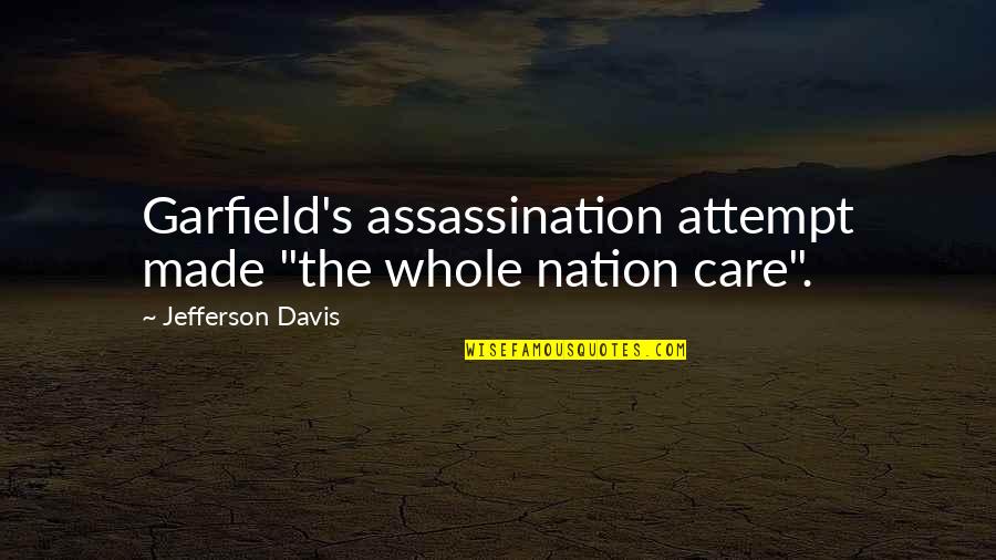 Assassination Quotes By Jefferson Davis: Garfield's assassination attempt made "the whole nation care".
