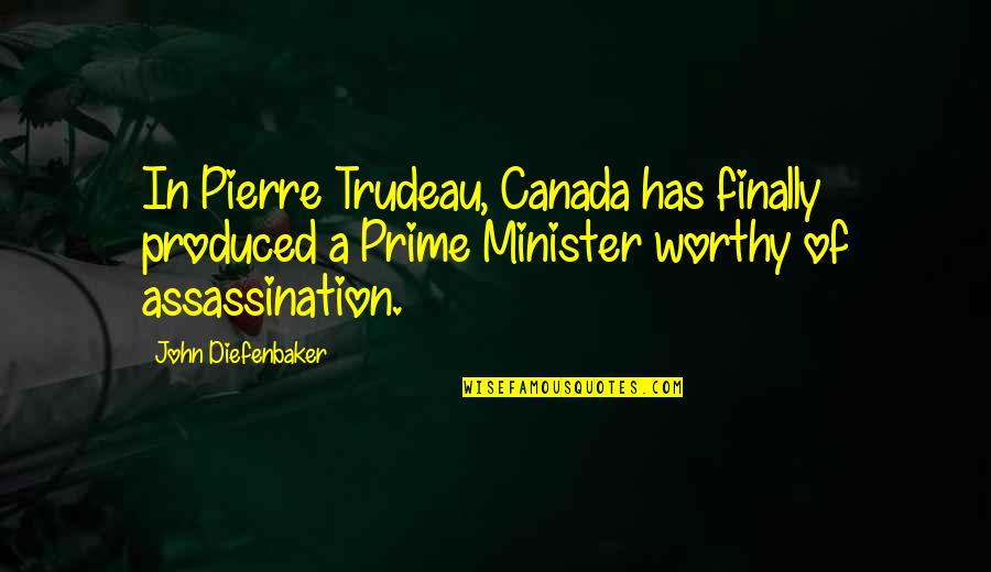 Assassination Quotes By John Diefenbaker: In Pierre Trudeau, Canada has finally produced a