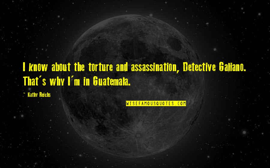 Assassination Quotes By Kathy Reichs: I know about the torture and assassination, Detective
