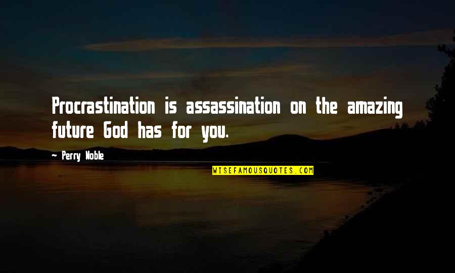 Assassination Quotes By Perry Noble: Procrastination is assassination on the amazing future God
