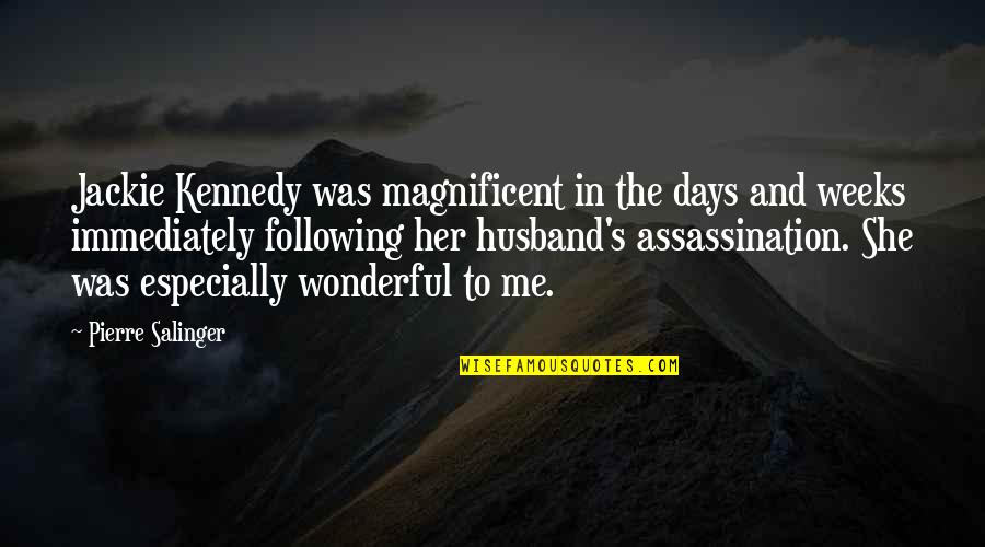 Assassination Quotes By Pierre Salinger: Jackie Kennedy was magnificent in the days and