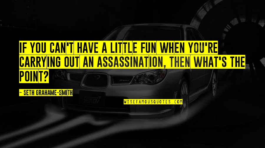 Assassination Quotes By Seth Grahame-Smith: If you can't have a little fun when