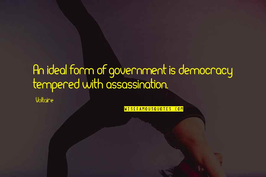 Assassination Quotes By Voltaire: An ideal form of government is democracy tempered