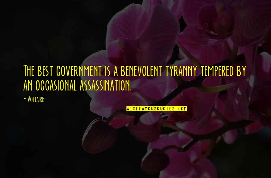 Assassination Quotes By Voltaire: The best government is a benevolent tyranny tempered