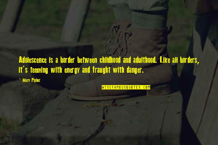 Assassinations In America Quotes By Mary Pipher: Adolescence is a border between childhood and adulthood. Assassinations In America Quotes By Mary Pipher: Adolescence is a border between childhood and adulthood.