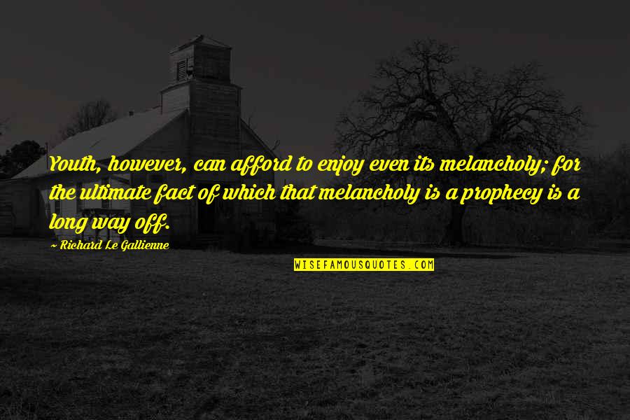 Assassinations In America Quotes By Richard Le Gallienne: Youth, however, can afford to enjoy even its Assassinations In America Quotes By Richard Le Gallienne: Youth, however, can afford to enjoy even its